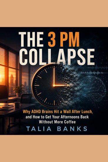 The 3 PM Collapse - Why ADHD Brains Hit a Wall After Lunch and How to Get Your Afternoons Back Without More Coffee - cover