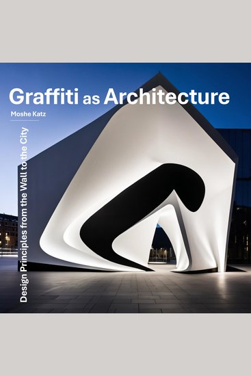 Graffiti as Architecture - Design Principles from the Wall to the City - cover