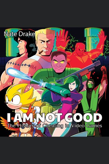 I Am Not Good - The History of Cheating in Video Games - cover