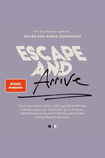 Escape and Arrive - Brich aus einem Leben voller gesellschaftlicher Limitierungen aus und komm an in Freiheit Selbstbestimmung und Erfüllung dank deines Online-Remote-Business - cover