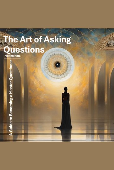 The Art of Asking Questions - A Guide to Becoming a Master Questioner - cover