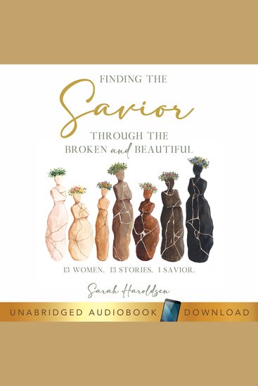 Finding the Savior through the Broken and Beautiful - 13 Women 13 Stories 1 Savior - cover