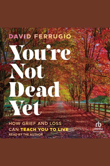 You're Not Dead Yet - How Grief and Loss Can Teach You to Live - cover