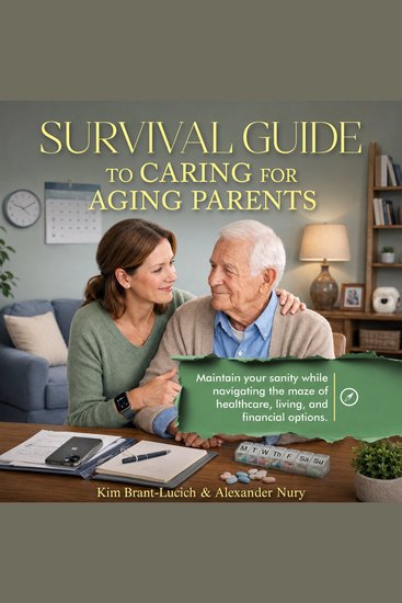 Survival Guide to Caring for Aging Parents - Maintain Your Sanity While Navigating The Maze of Healthcare Living And Financial Options - cover