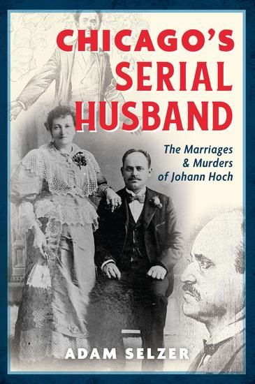 Chicago's Serial Husband - The Marriages & Murders of Johann Hoch - cover