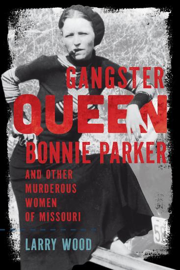 Gangster Queen Bonnie Parker and Other Murderous Women of Missouri - cover