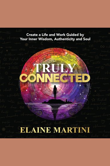 Truly Connected - Create a Life and Work Guided by Your Inner Wisdom Authenticity and Soul - cover