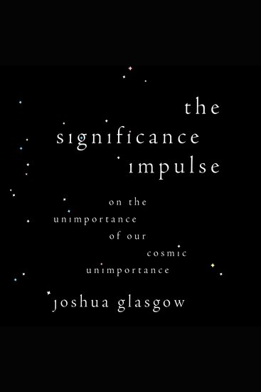 The Significance Impulse - On the Unimportance of Our Cosmic Unimportance - cover