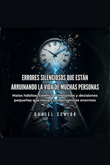 Errores silenciosos que están arruinando la vida de muchas personas - Malos hábitos creencias limitantes y decisiones pequeñas que tienen consecuencias enormes - cover