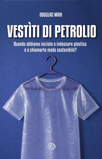 Vestìti di petrolio - Quando abbiamo iniziato a indossare plastica e a chiamarla moda sostenibile? - cover