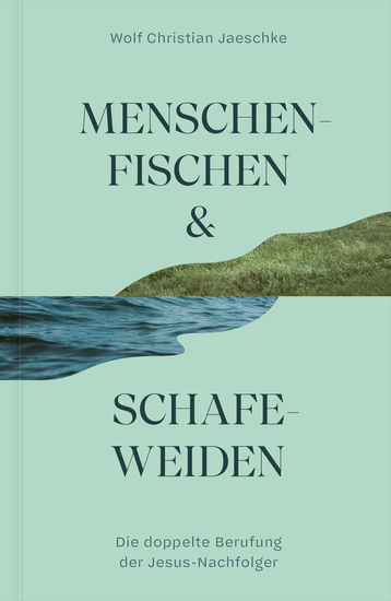 Menschenfischen & Schafeweiden - Die doppelte Berufung der Jesus-Nachfolger - cover