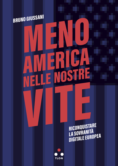 Meno America nelle nostre vite - Riconquistare la sovranità digitale europea - cover