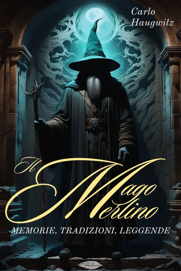 Il Mago Merlino - memorie tradizioni leggende - cover