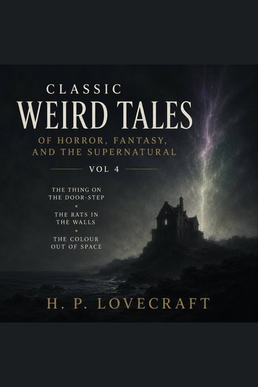 Classic Weird Tales of Horror Fantasy and the Supernatural Vol 4 - The Thing on the Door-Step The Rats in the Walls The Colour out of Space - cover