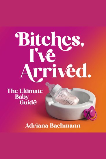 Bitches I’ve Arrived - The Ultimate Baby Guide - cover
