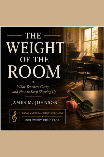 The Weight Of The Room - What Teachers Carry—and How to Keep Showing Up - cover