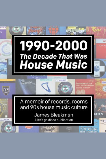 1990-2000: The Decade That Was House Music - A memoir of records rooms and 90s house culture - cover