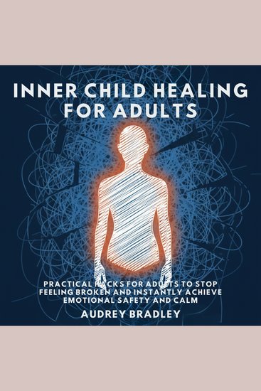 Inner Child Healing for Adults - Practical Hacks for Adults to Stop Feeling Broken and Instantly Achieve Emotional Safety and Calm - cover