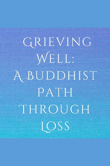 Grieving Well - A Buddhist Path Through Loss - cover