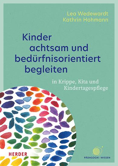 Kinder achtsam und bedürfnisorientiert begleiten - in Krippe Kita und Kindertagespflege - cover