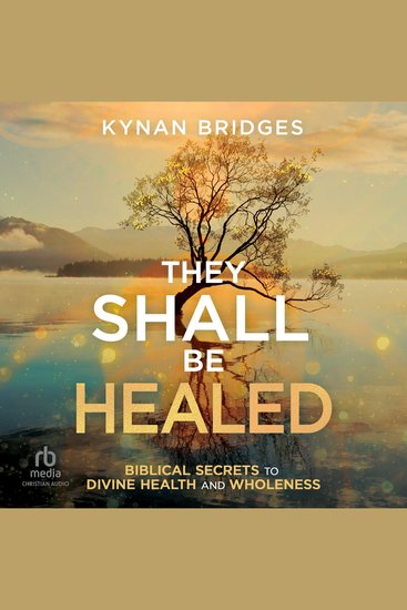They Shall Be Healed - Biblical Secrets to Divine Health and Wholeness - cover