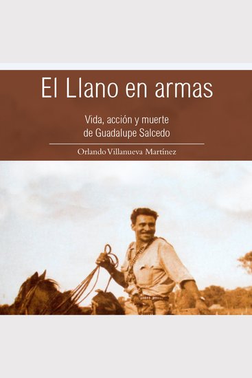 El llano en armas - Vida acción y muerte de Guadalupe Salcedo - cover