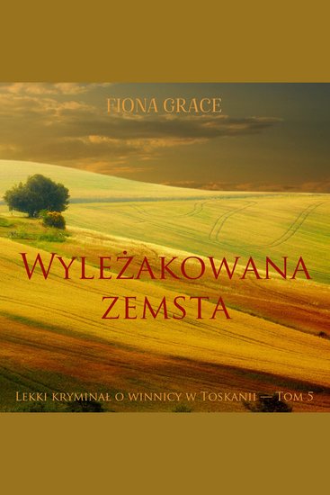 Wyleżakowana zemsta (Lekki kryminał o winnicy w Toskanii — Tom 5) - Cyfrowa narracja przy użyciu syntezowanego głosu - cover