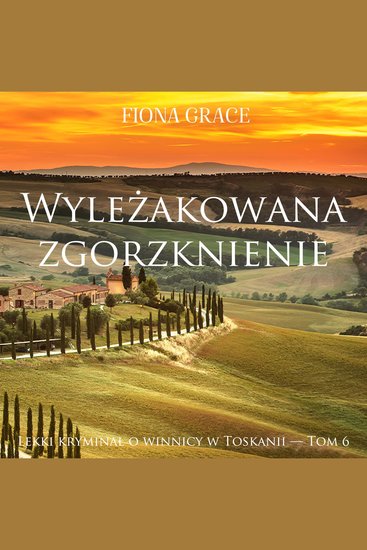 Wyleżakowana zgorzknienie (Lekki kryminał o winnicy w Toskanii — Tom 6) - Cyfrowa narracja przy użyciu syntezowanego głosu - cover