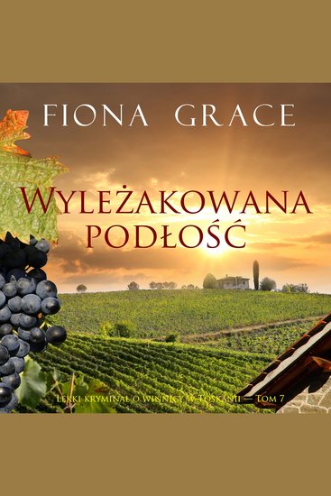 Wyleżakowana podłość (Lekki kryminał o winnicy w Toskanii — Tom 7) - Cyfrowa narracja przy użyciu syntezowanego głosu - cover