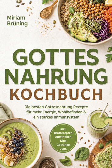 Gottes Nahrung Kochbuch: Die besten Gottesnahrung Rezepte für mehr Energie Wohlbefinden & ein starkes Immunsystem – inkl Brotrezepten Aufstrichen Dips Getränke uvm - cover