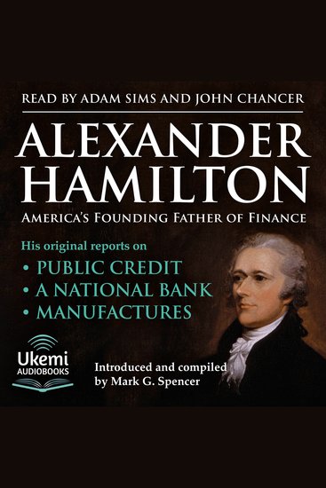 Alexander Hamilton America's Founding Father of Finance - "His Original Reports on Public Credit a National Bank Manufactures " - cover
