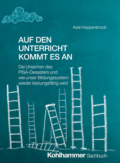 Auf den Unterricht kommt es an - Die Ursachen des PISA-Desasters und wie unser Bildungssystem wieder leistungsfähig wird - cover