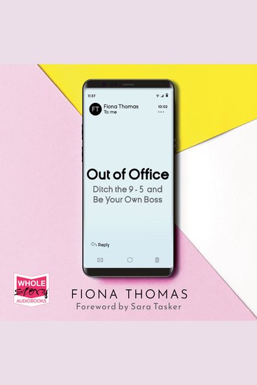 Out of Office: Ditch the 9-5 and Be Your Own Boss - Ditch the 9-5 and Be Your Own Boss - cover