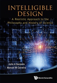 Intelligible Design: A Realistic Approach To The Philosophy And History Of Science - A Realistic Approach to the Philosophy and History of Science