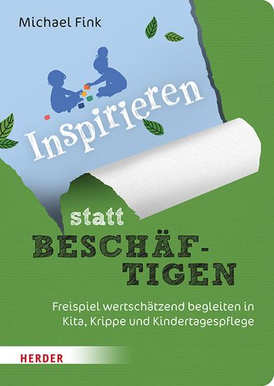 Inspirieren statt beschäftigen - Freispiel wertschätzend begleiten in Kita Krippe und Kindertagespflege - cover