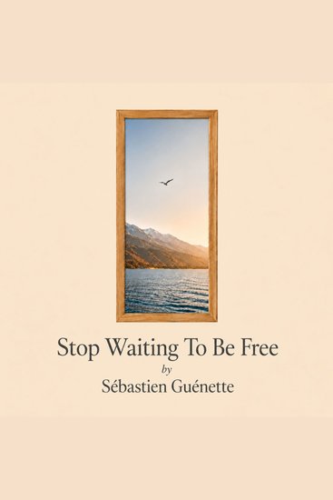 Stop Waiting to Be Free - A New Way to Think About Time Money and Freedom - cover