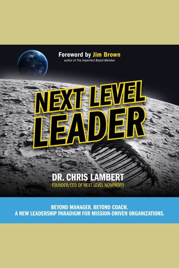 Next Level Leader - Beyond Manager Beyond Coach A New Leadership Paradigm for Mission-Driven Organizations - cover