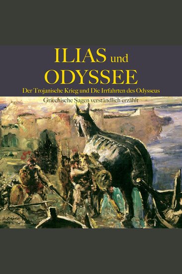 Ilias und Odyssee: Der Trojanische Krieg und die Irrfahrten des Odysseus - Griechische Sagen verständlich erzählt - cover