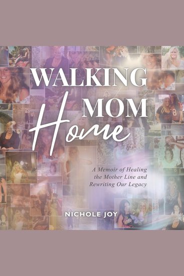 Walking Mom Home - A Memoir of Healing the Mother Line and Rewriting Our Legacy - cover