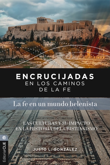 Encrucijadas en los caminos de la fe: La fe en un mundo helenista - Las Culturas Y Su Impacto En La Historia del Cristianismo - cover