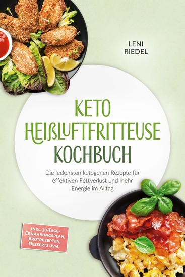 Keto Heißluftfritteuse Kochbuch: Die leckersten ketogenen Rezepte für effektiven Fettverlust und mehr Energie im Alltag – inkl 30-Tage-Ernährungsplan Brotrezepten Desserts uvm - cover
