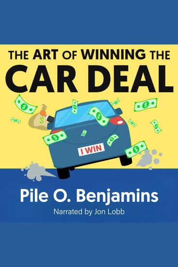 The Art of Winning the Car Deal - Use Five Simple Words to Take Over Negotiations and Beat the Dealer Every Time! - cover
