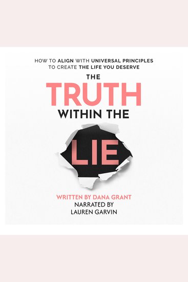 The Truth Within The Lie - How to Align with Universal Principles to Create the Life You Deserve - cover