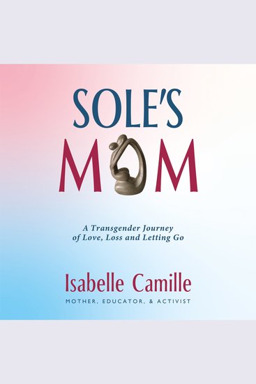 Sole's Mom - A Transgender Journey of Love Loss and Letting Go - cover
