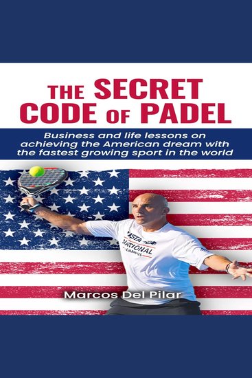 The Secret Code of Padel - Business and life lessons on achieving the American dream with the fastest growing sport in the world - cover