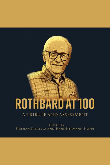 Rothbard at 100 - A Tribute and Assessment - cover