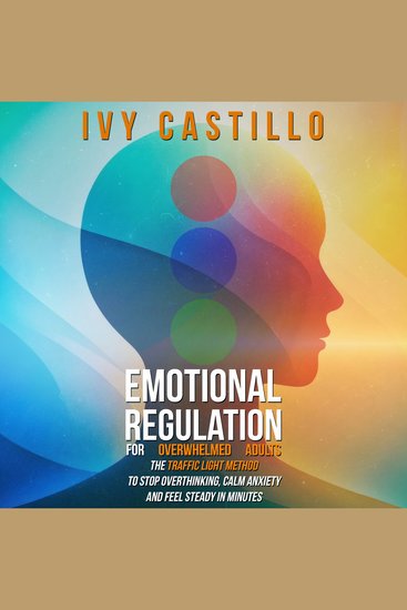 Emotional Regulation for Overwhelmed Adults - The Traffic Light Method to Stop Overthinking Calm Anxiety and Feel Steady in Minutes - cover