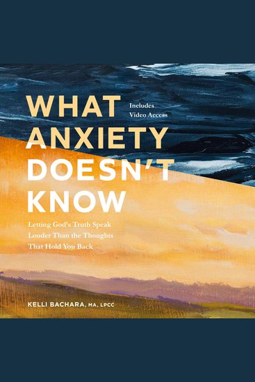 What Anxiety Doesn't Know with Streaming Video Access - Letting God's Truth Speak Louder Than the Thoughts That Hold You Back - cover