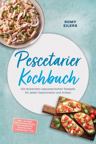 Pescetarier Kochbuch: Die leckersten pescetarischen Rezepte für jeden Geschmack und Anlass – inkl 30-Tage-Ernährungsplan Brotrezepten Aufstrichen Fingerfood uvm - cover