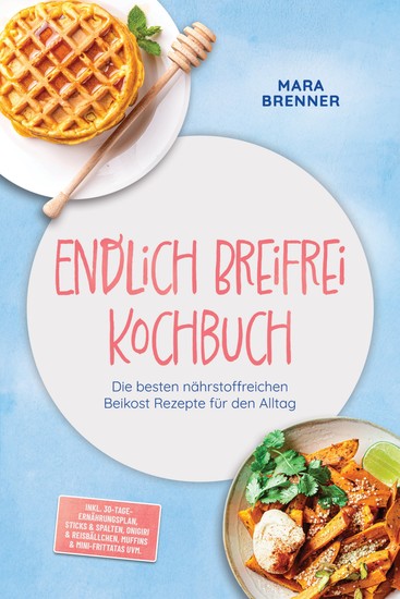 Endlich Breifrei Kochbuch: Die besten nährstoffreichen Beikost Rezepte für den Alltag – inkl 30-Tage-Ernährungsplan Sticks & Spalten Onigiri & Reisbällchen Muffins & Mini-Frittatas uvm - cover